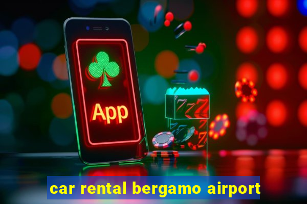 car rental bergamo airport