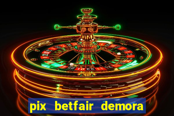 pix betfair demora quanto tempo