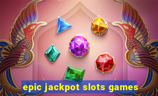 epic jackpot slots games