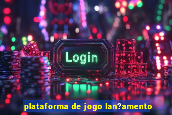 plataforma de jogo lan?amento