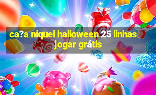 ca?a niquel halloween 25 linhas jogar grátis