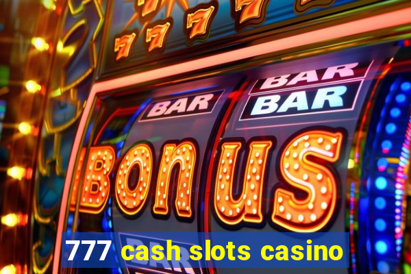 777 cash slots casino