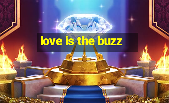 love is the buzz