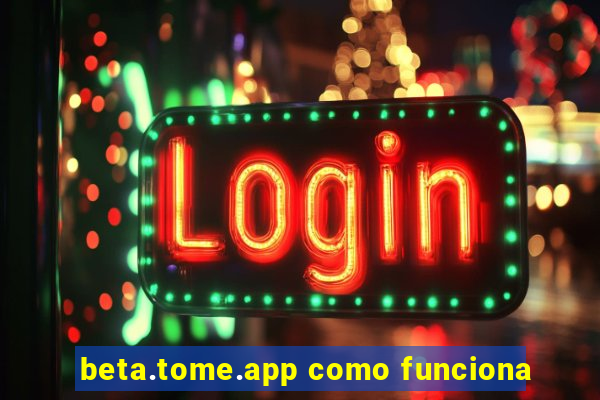 beta.tome.app como funciona