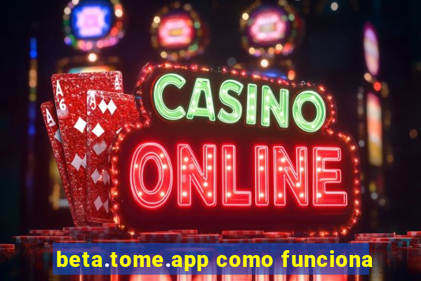 beta.tome.app como funciona