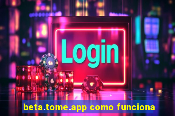 beta.tome.app como funciona