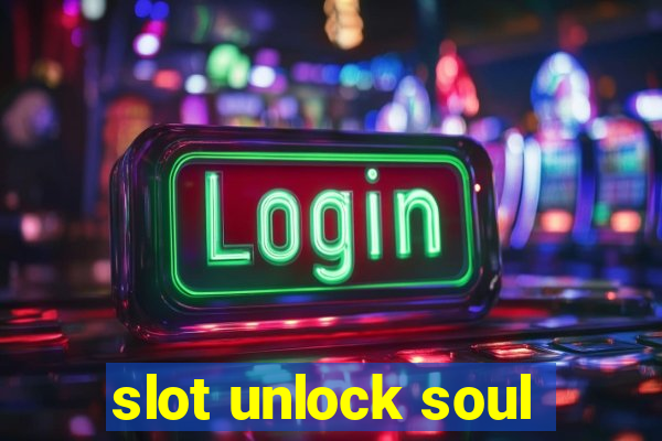 slot unlock soul