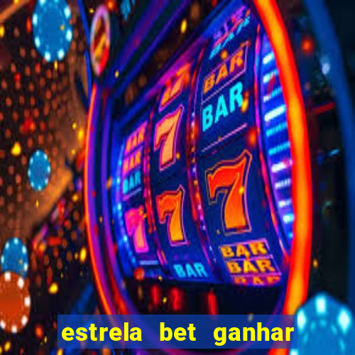 estrela bet ganhar 5 reais