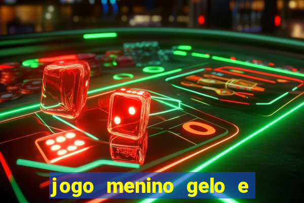 jogo menino gelo e menina lava