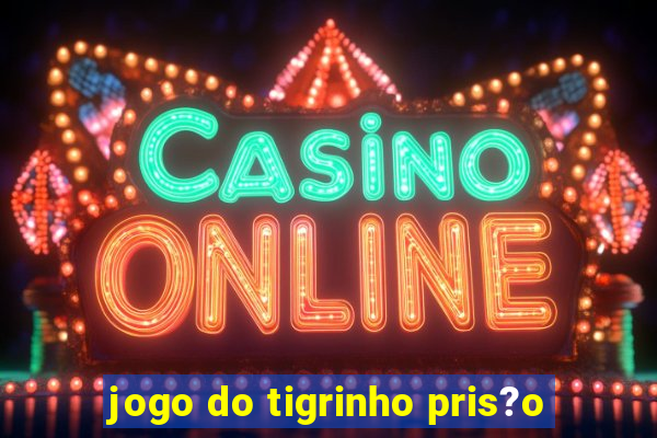 jogo do tigrinho pris?o