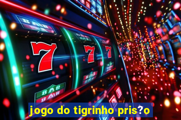 jogo do tigrinho pris?o