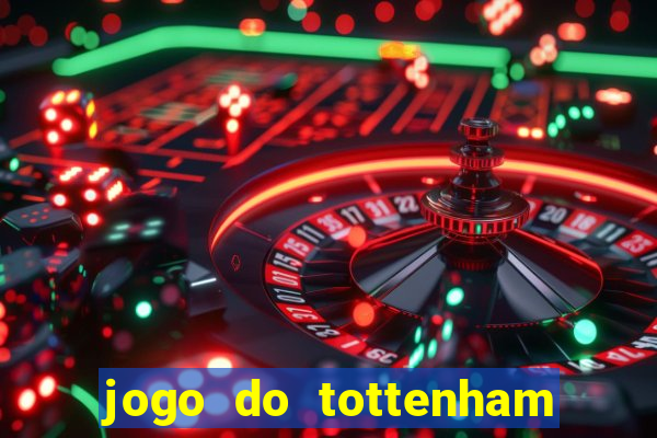 jogo do tottenham ao vivo