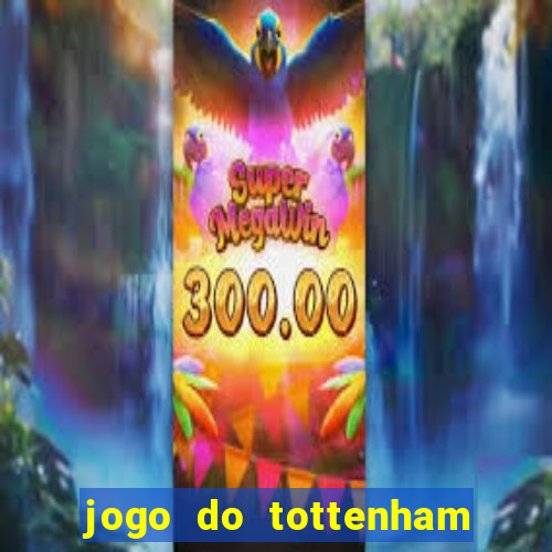 jogo do tottenham ao vivo