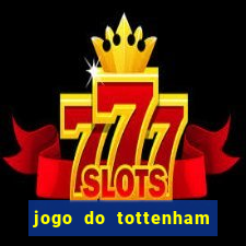 jogo do tottenham ao vivo