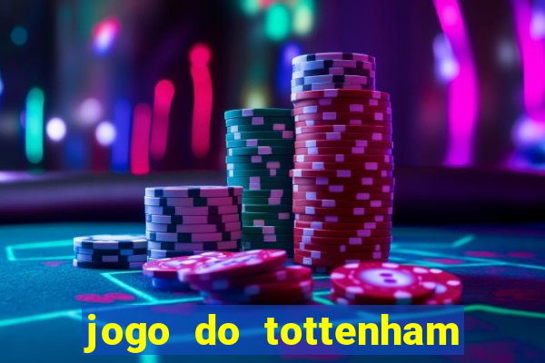 jogo do tottenham ao vivo