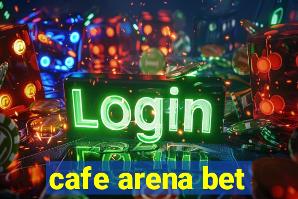 cafe arena bet