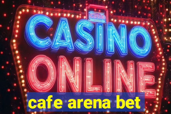 cafe arena bet