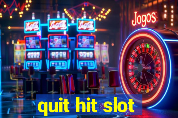 quit hit slot