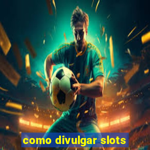 como divulgar slots