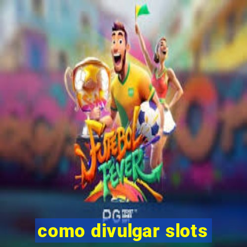 como divulgar slots