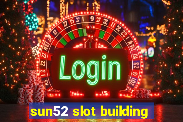 sun52 slot building