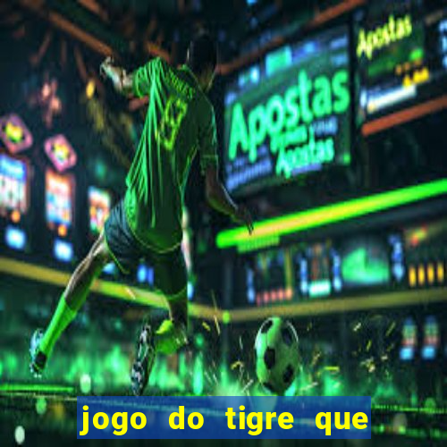 jogo do tigre que d谩 dinheiro