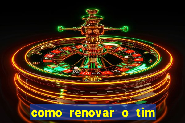 como renovar o tim beta antes do prazo