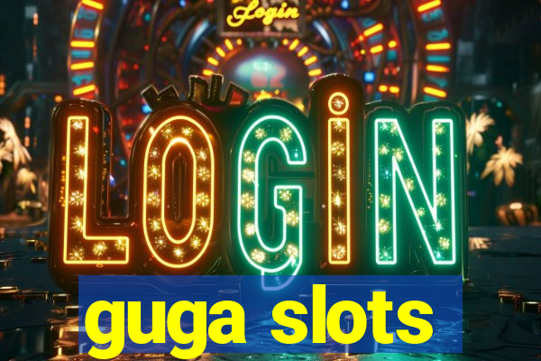 guga slots