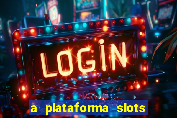 a plataforma slots é confiável