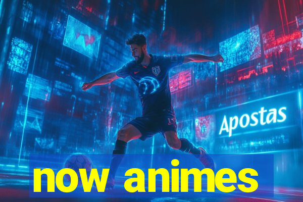 now animes