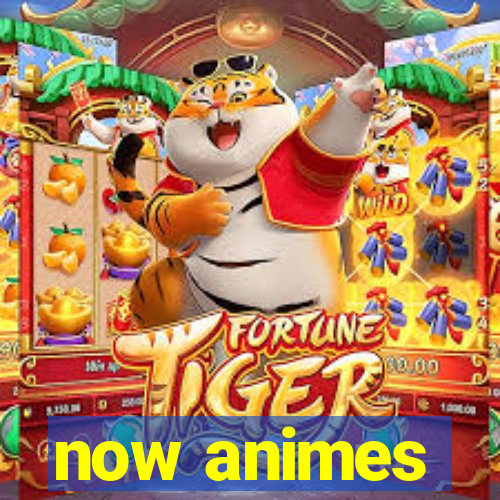 now animes