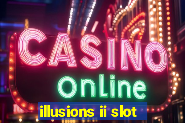 illusions ii slot