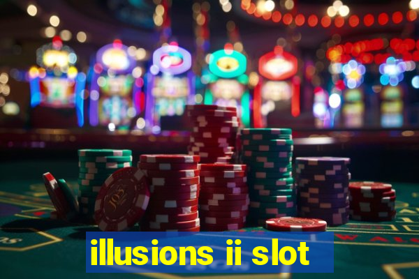 illusions ii slot