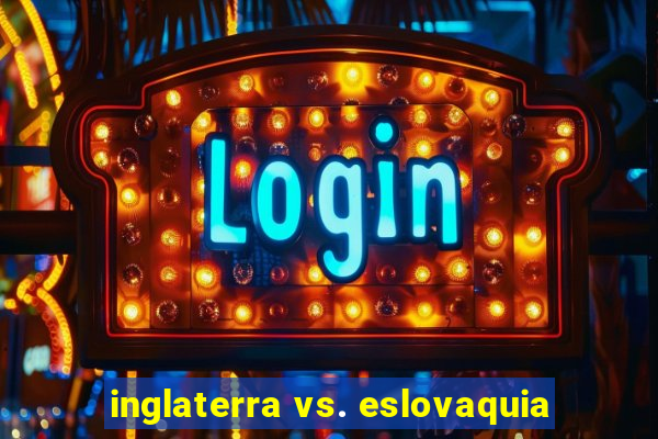 inglaterra vs. eslovaquia