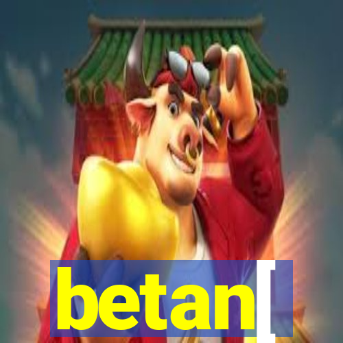 betan[