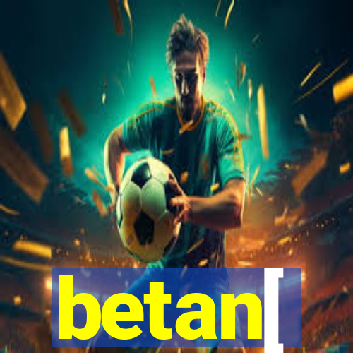 betan[