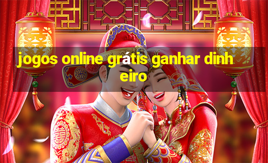 jogos online grátis ganhar dinheiro