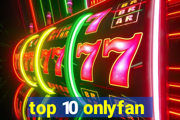 top 10 onlyfan