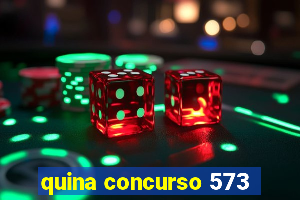 quina concurso 573