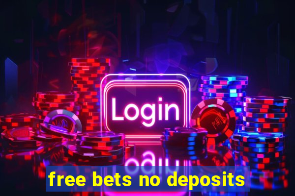 free bets no deposits