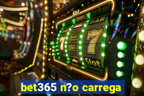 bet365 n?o carrega