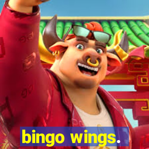 bingo wings.