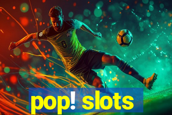 pop! slots