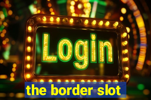 the border slot