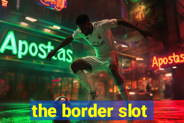 the border slot