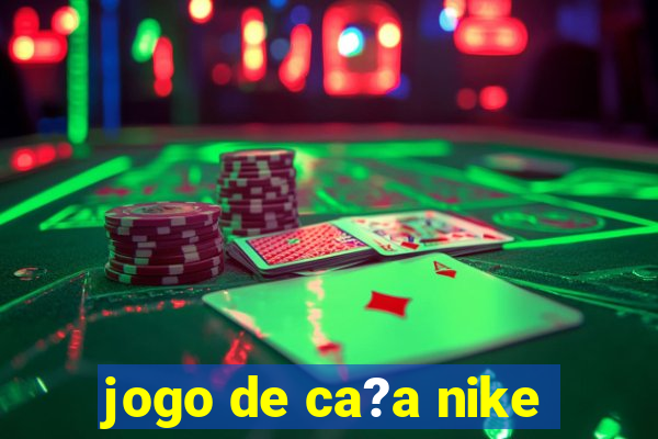 jogo de ca?a nike