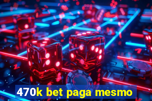 470k bet paga mesmo