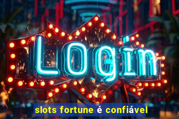 slots fortune é confiável