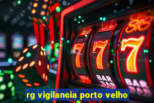 rg vigilancia porto velho