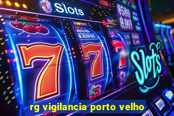 rg vigilancia porto velho